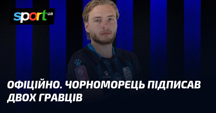 ОФІЦІЙНО. Чорноморець уклав контракти з двома новими футболістами.