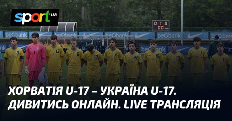 Хорватія U-17 проти України U-17. Дивіться в режимі онлайн. Прямий ефір трансляції.